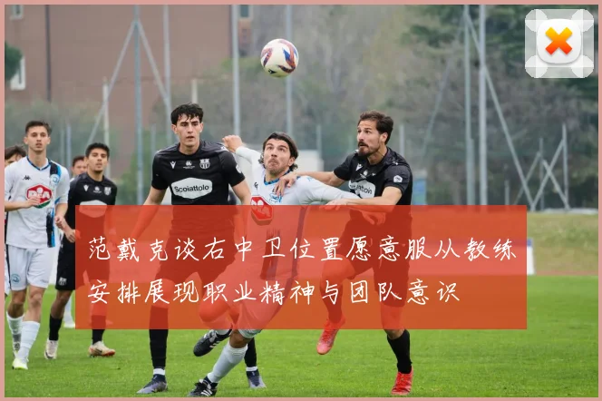 范戴克谈右中卫位置愿意服从教练安排展现职业精神与团队意识