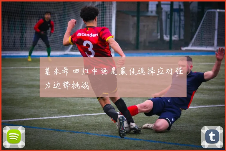 基米希回归中场是最佳选择应对强力边锋挑战