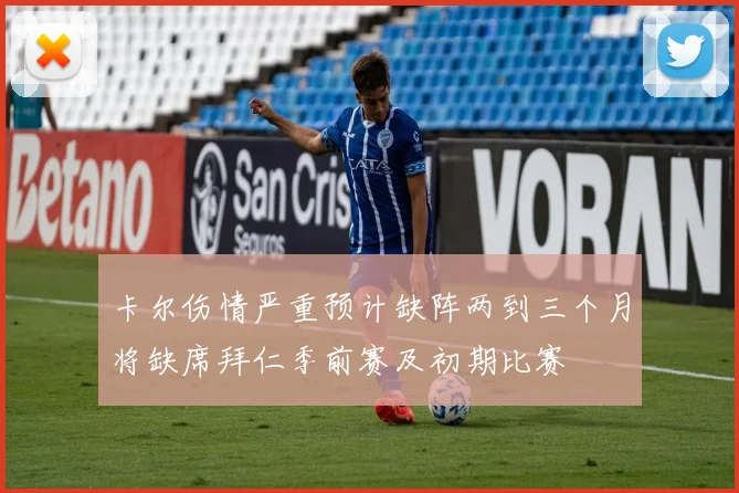 卡尔伤情严重预计缺阵两到三个月将缺席拜仁季前赛及初期比赛