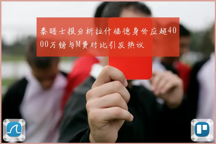 泰晤士报分析拉什福德身价应超4000万镑与M费对比引发热议